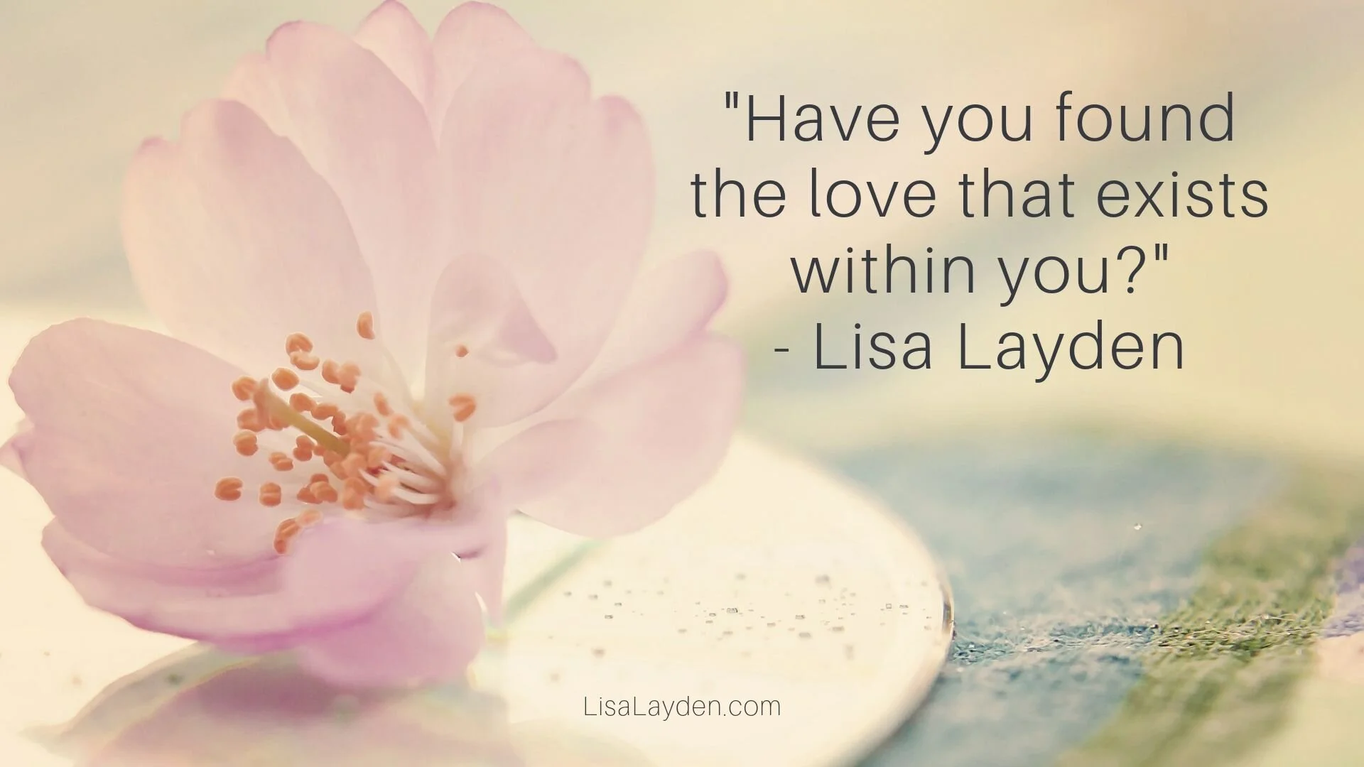 Quote - “Have you found the love that exists within you?” – Lisa Layden