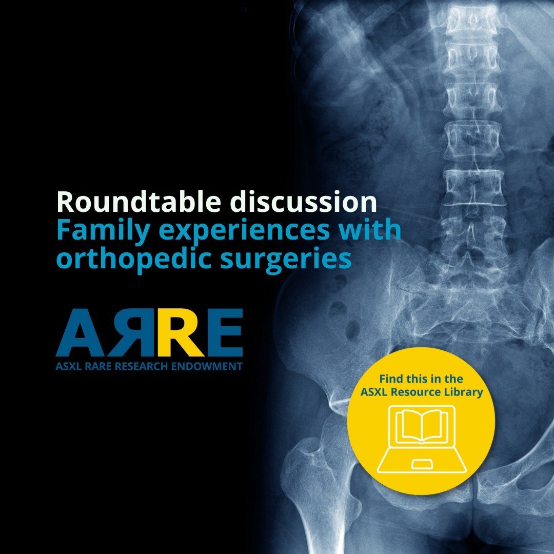 ASXL Resource Library video: Are you preparing for a future orthopedic surgery? This recorded webinar shares the perspective of parents of children with ASXL syndromes who have had experience with major orthopedic surgeries, including spinal fusions,