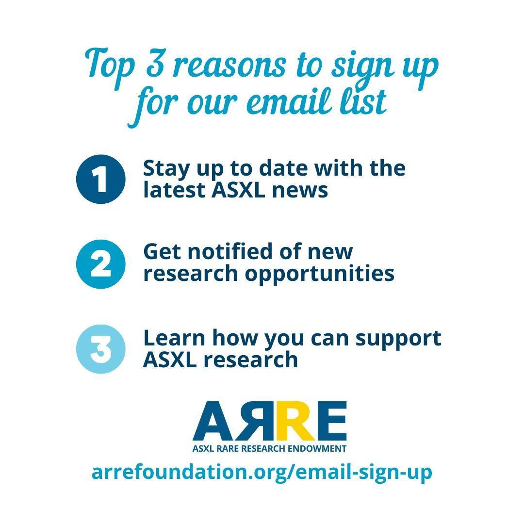 Are you getting all the latest news about ASXL-related disorders? Sign up for our email list so you never miss an update about new family resources or new opportunities to participate in research. We know your inbox gets full, so we only send a month