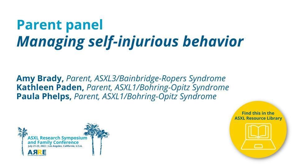 Find this in the ASXL Resource Library:  Get tips from families about managing self-injury, a common challenge for individuals with ASXL-related disorders. Parents Amy Brady (Bainbridge-Ropers Syndrome), Kathleen Paden (Bohring-Opitz Syndrome), and P