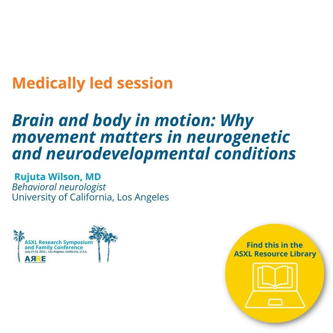 Find this in the ASXL Resource Library: Rujuta Wilson, MD, a behavioral neurologist at UCLA, describes the science between the brain/body connection, how movement and mobility impacts other body systems, and how families can help maximize their child