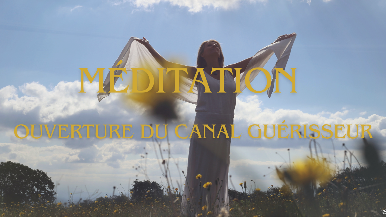 MÉDITATION-SOIN "OUVERTURE DU CANAL GUÉRISSEUR"