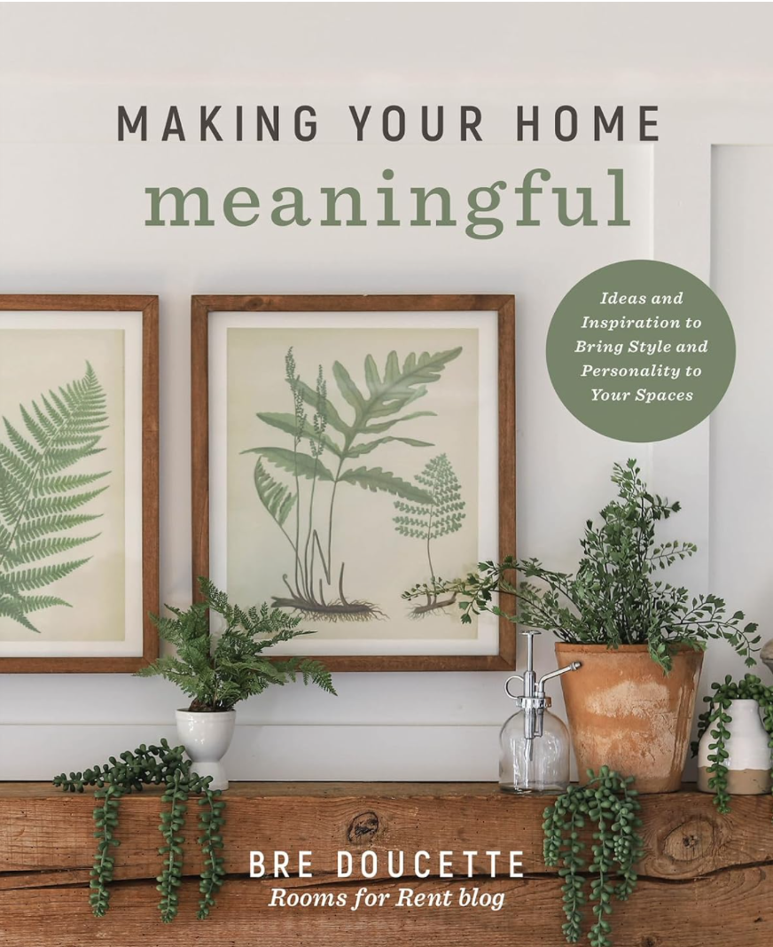 Making Your Home Meaningful: Ideas and Inspiration to Bring Style and Personality to Your Spaces by Bre Doucette - Book