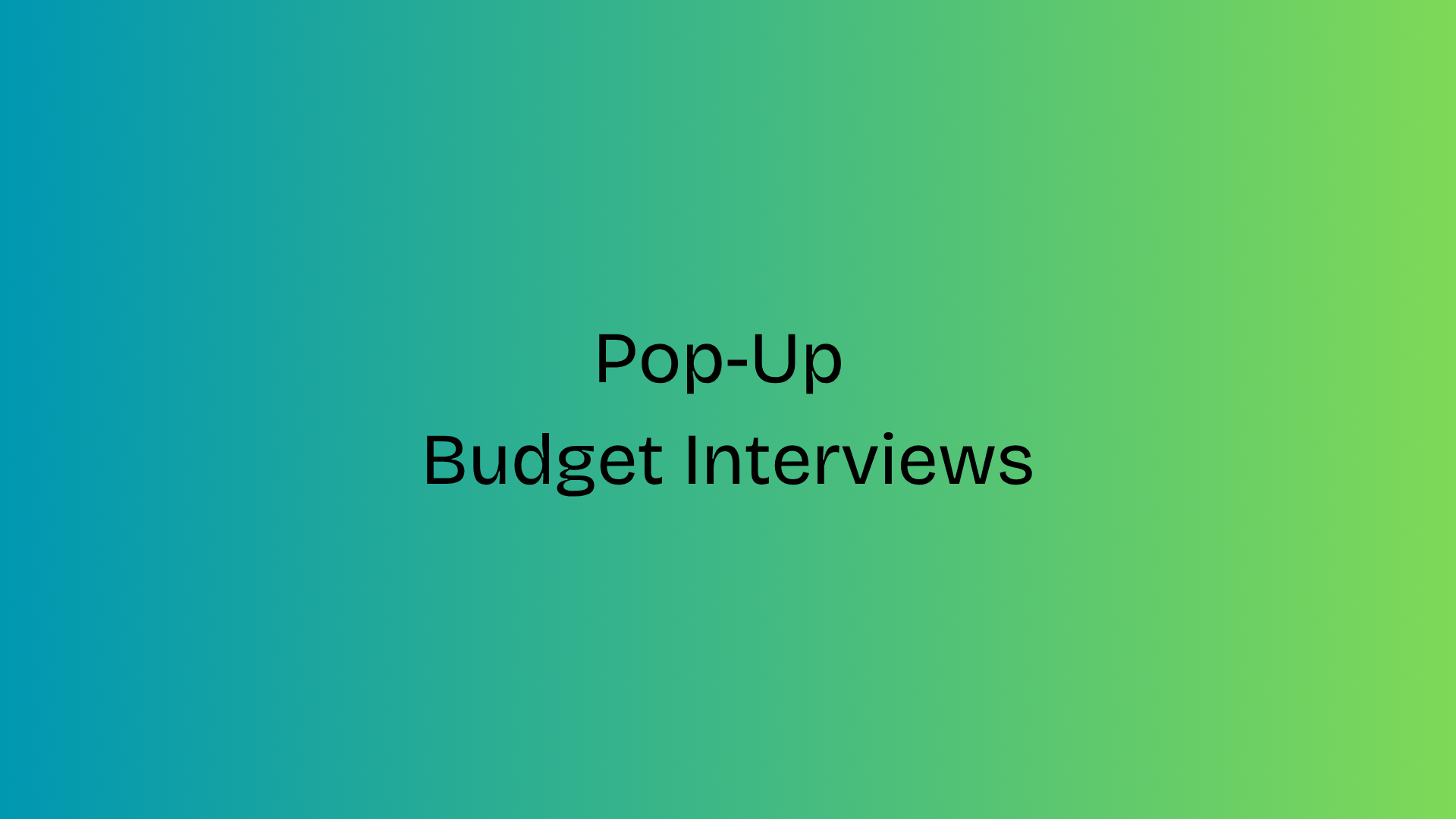 Pop-Up Budget Interviews