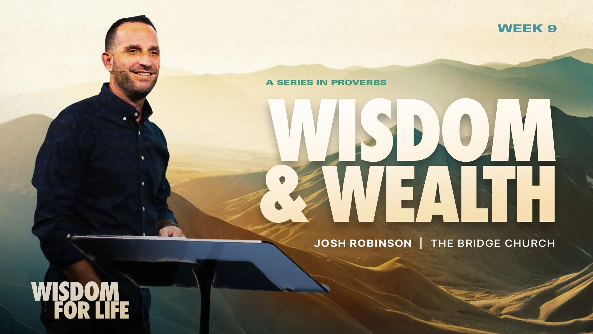 Wisdom for Life - Wisdom and Wealth - Week 9
July 16 & 19, 2026

Locations & Times
Bridge Church

2410 N River Rd, Venice, FL 34292, USA

Thursday 6:30 PM

Sunday 8:00 AM

Sunday 9:45 AM

Sunday 11:30 AM

Wisdom is the skill of living God's way for G