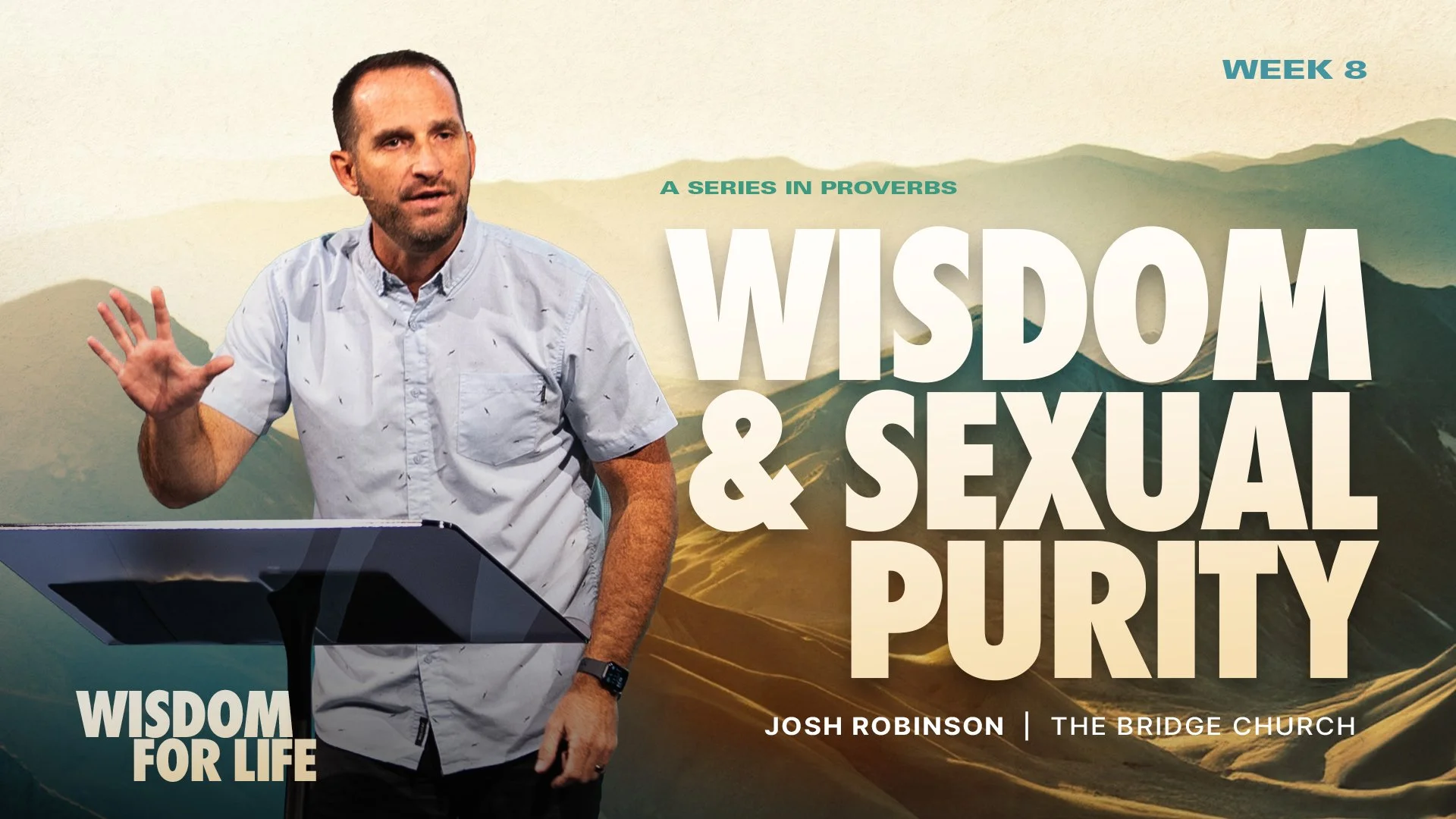 Wisdom for Life - Wisdom and Sexual Purity - Week 8
July 9 & 12, 2026

Locations & Times
Bridge Church

2410 N River Rd, Venice, FL 34292, USA

Sunday 8:00 AM

Sunday 9:45 AM

Sunday 11:30 AM

Proverbs 7:6-9 CSB

At the window of my house I looked th