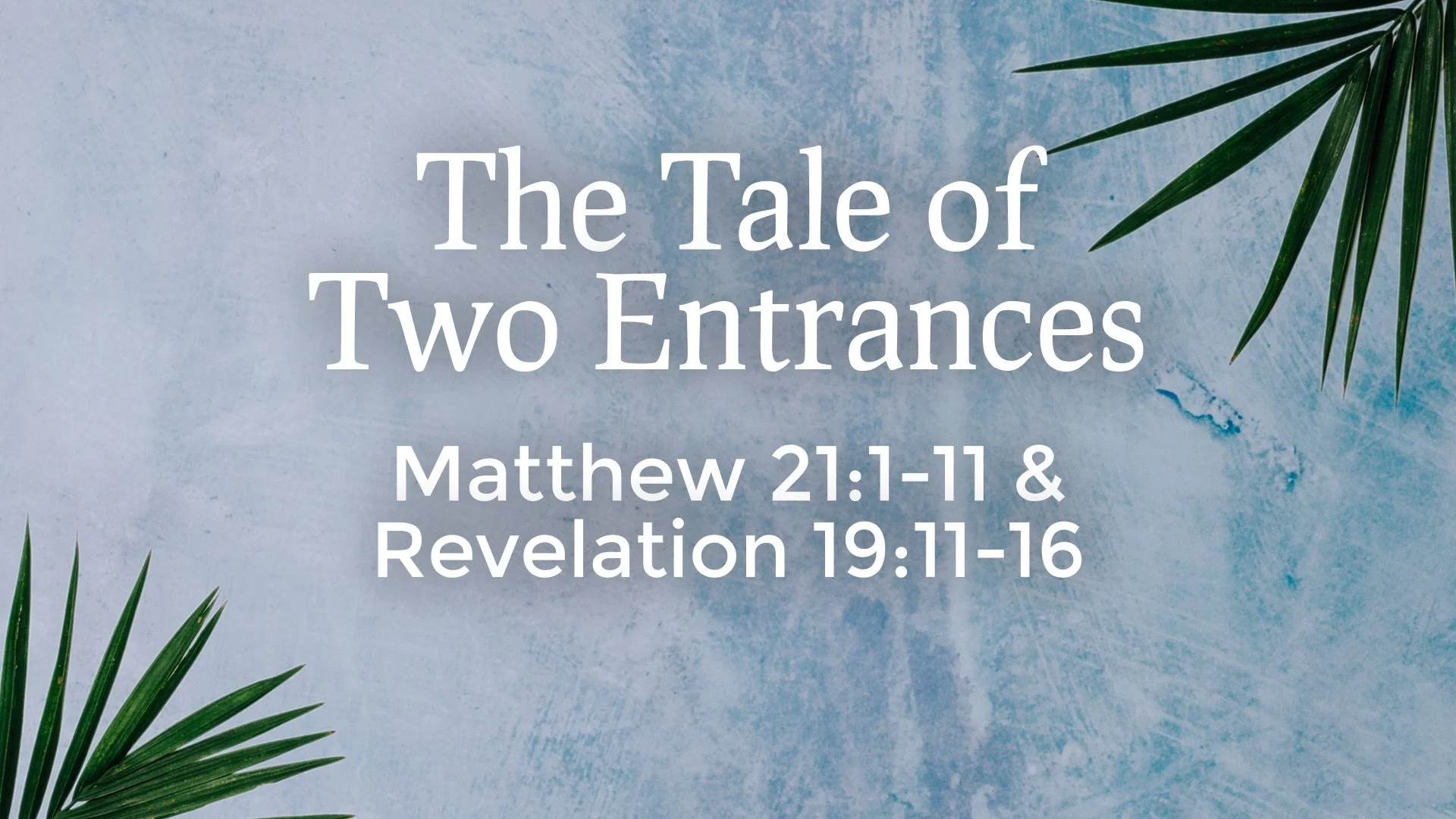 The Tale of Two Entrances | Matthew 21:1-11 &amp; Revelation 19:11-16