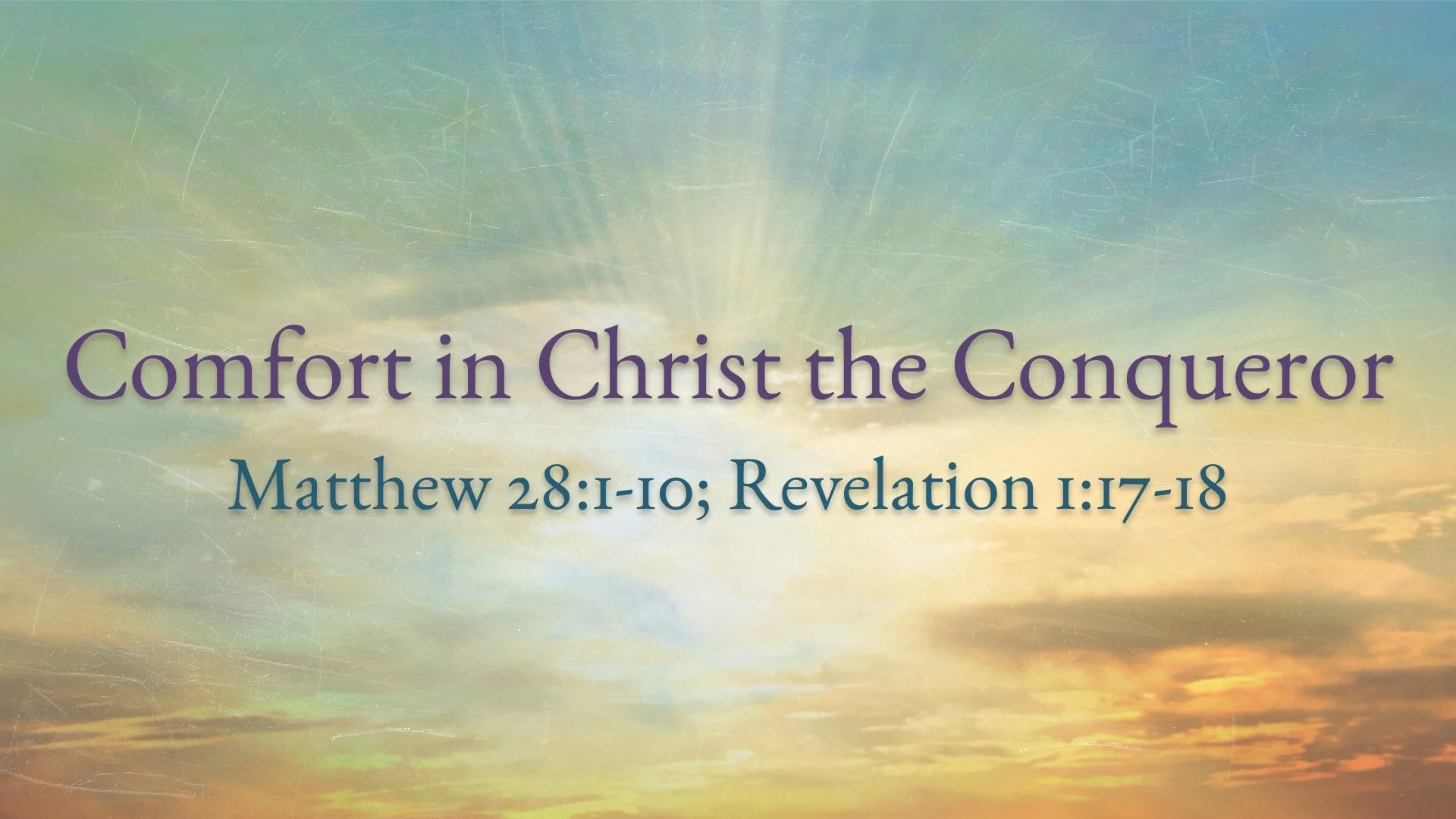 Comfort in Christ the Conqueror | Matthew 28:1-10; Revelation 1:17-18