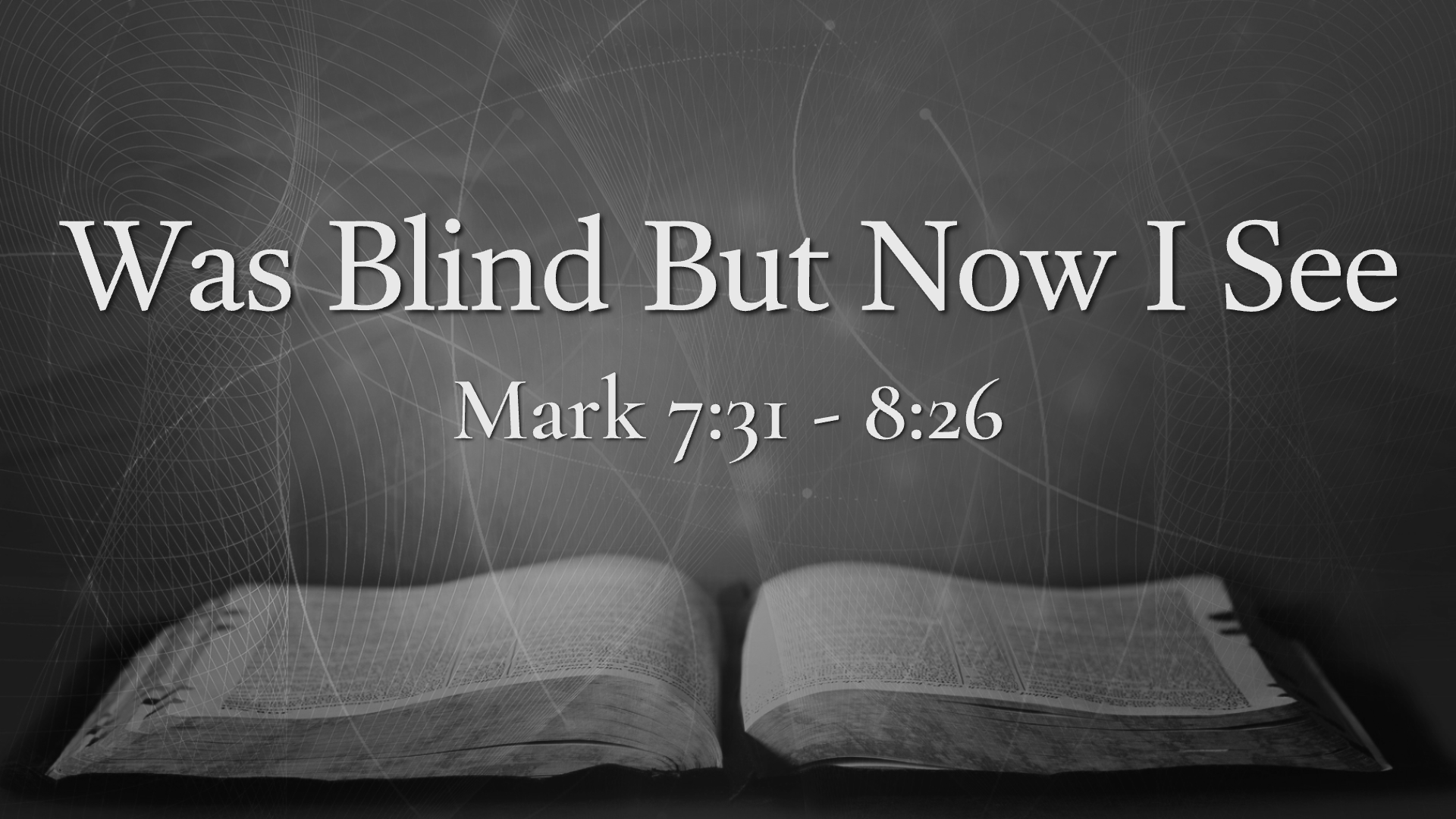 Was Blind But Now I See | Mark 7:31-8:26