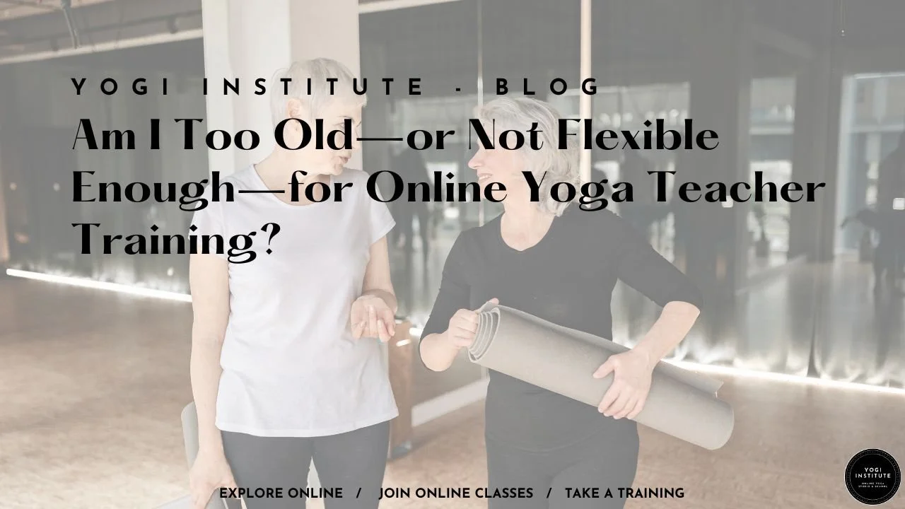 Am I Too Old—or Not Flexible Enough—for Online Yoga Teacher Training?