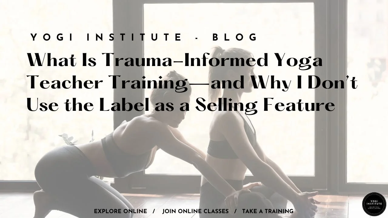 What Is Trauma-Informed Yoga Teacher Training—and Why I Don’t Use the Label as a Selling Feature