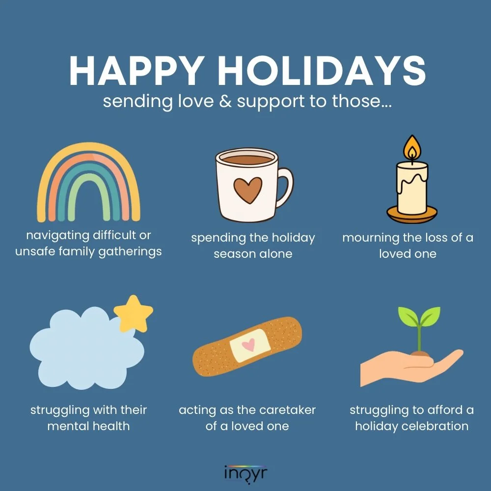 Happy holidays from INQYR 🤍🌈 

While the holiday season often feels celebratory, it can also come with complicated emotions or situations to navigate. However you feel during this time of year, remember to take care of yourself as much as you can. 