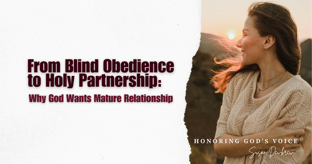 From Blind Obedience to Holy Partnership: Why God wants Mature Relationships