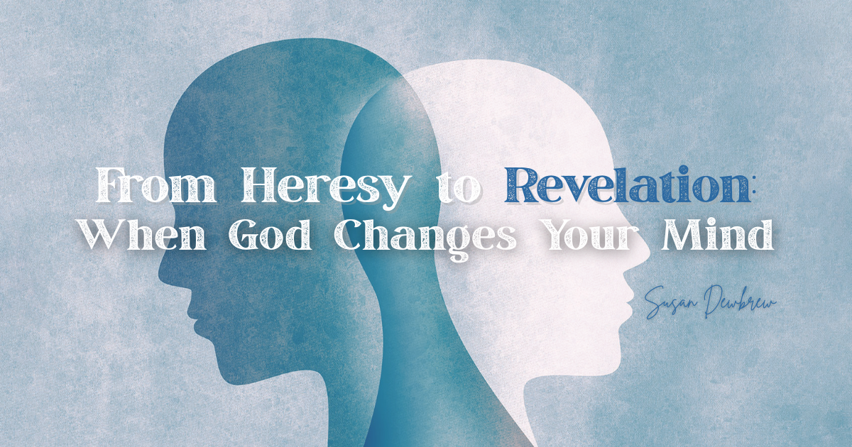 From Heresy to Revelation: When God Changes Your Mind
