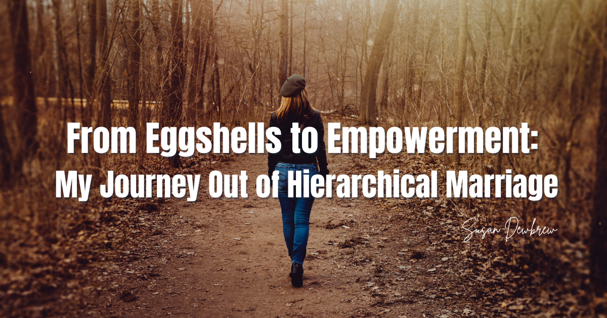 From Eggshells to Empowerment: My Journey Out of Hierarchical Marriage