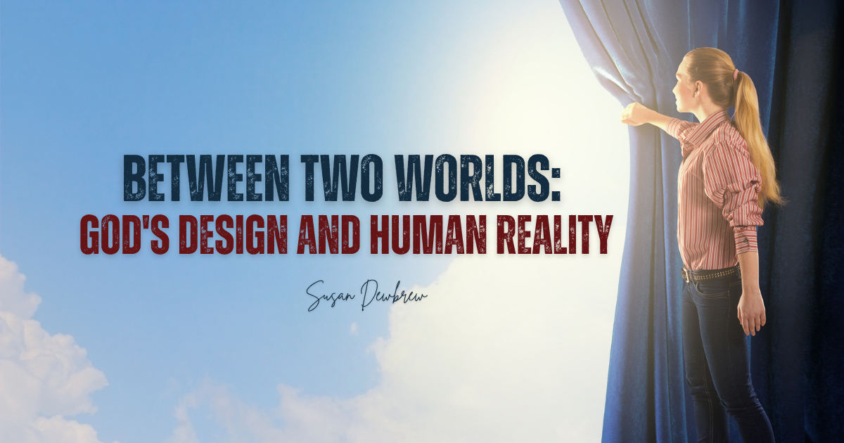 Between Two Worlds: God’s Design and Human Reality