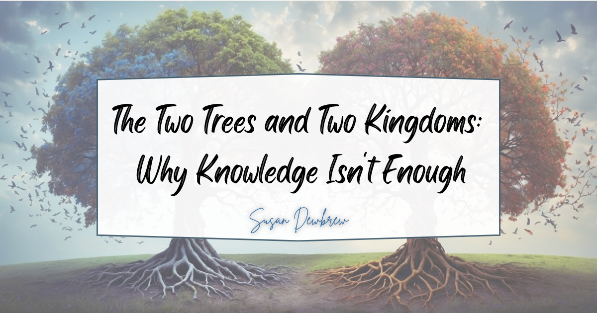 The Two Trees and Two Kingdoms: Why Knowledge Isn't Enough