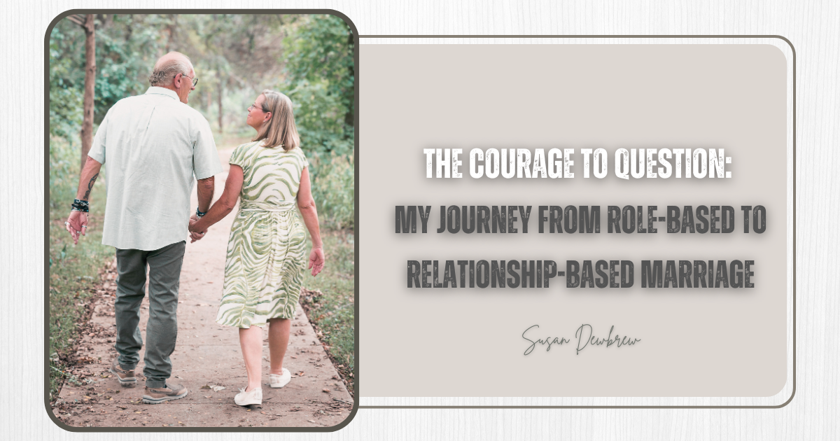 The Courage to Question: My Journey from Role-Based to Relationship-Based Marriage