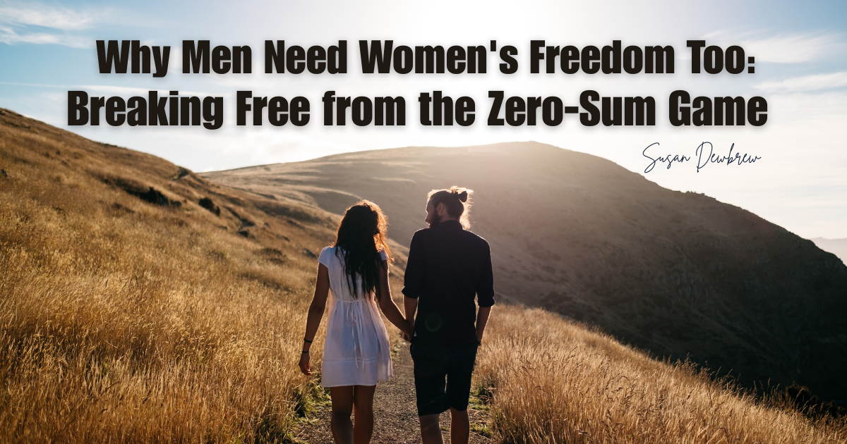 Why Men Need Women's Freedom Too: Breaking Free from the Zero-Sum Game