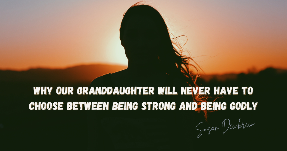 Why Our Granddaughter Will Never Have to Choose Between Being Strong and Being Godly