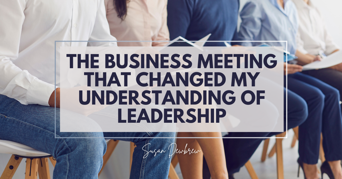 The Business Meeting That Changed My Understanding of Leadership