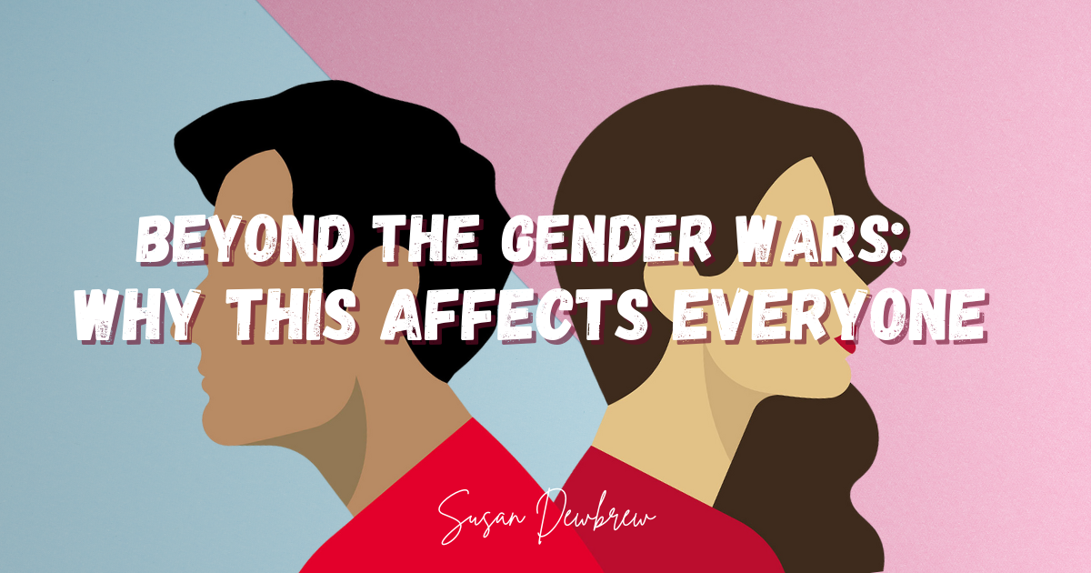 Beyond the Gender Wars: Why This Affects Everyone