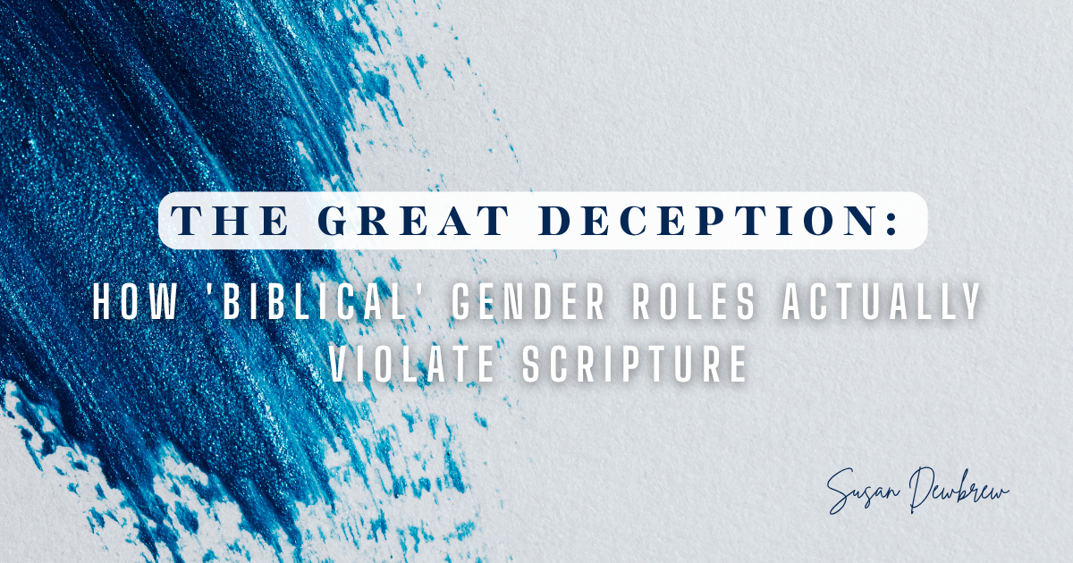 The Great Deception: How 'Biblical' Gender Roles Actually Violate Scripture