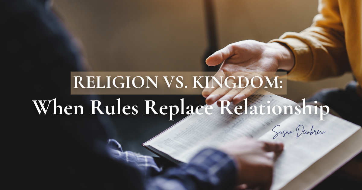 Religion vs. Kingdom: When Rules Replace Relationship