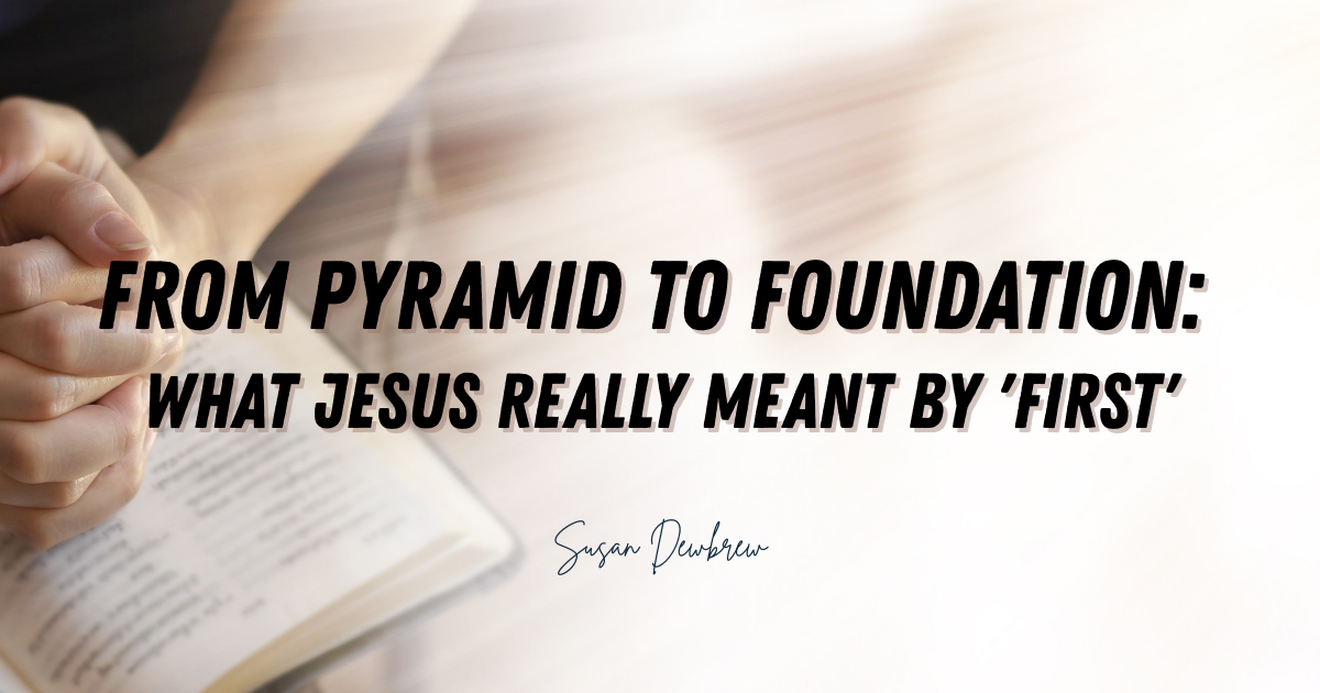 From Pyramid to Foundation: What Jesus Really Meant by 'First'