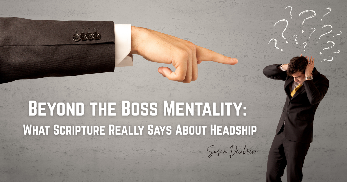 Beyond the Boss Mentality: What Scripture Really Says About Headship
