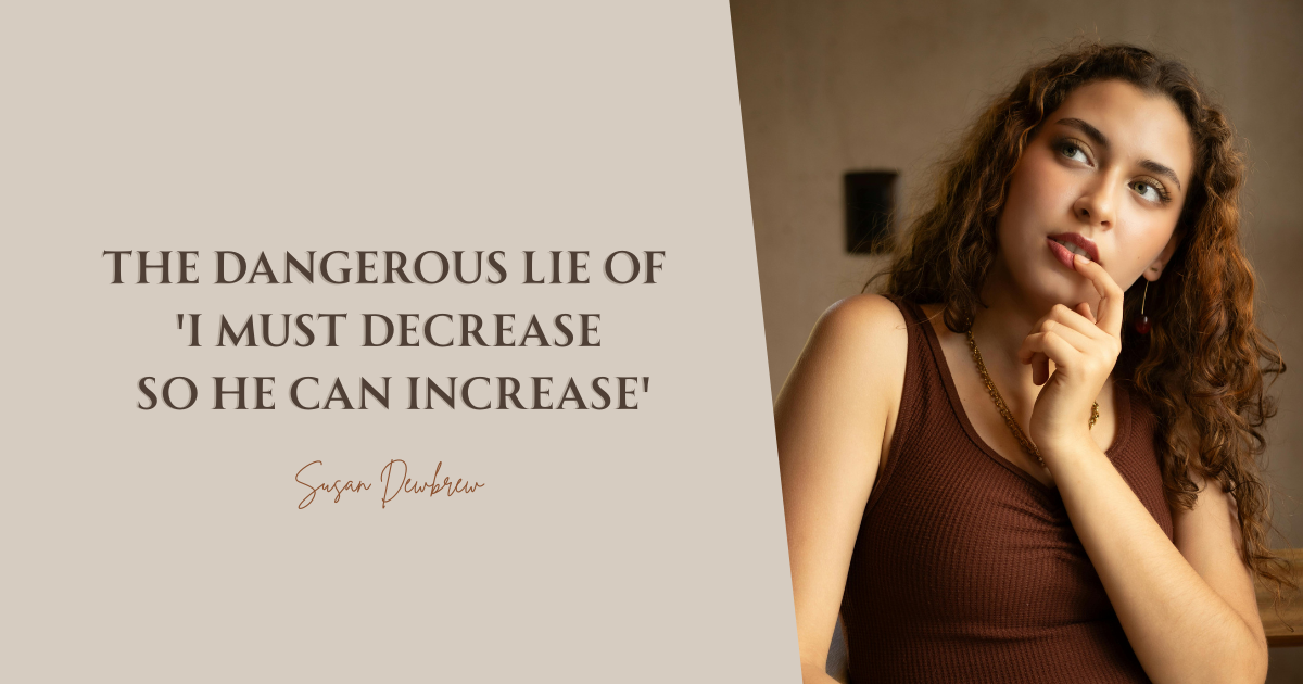 The Dangerous Lie of 'I Must Decrease So He Can Increase'