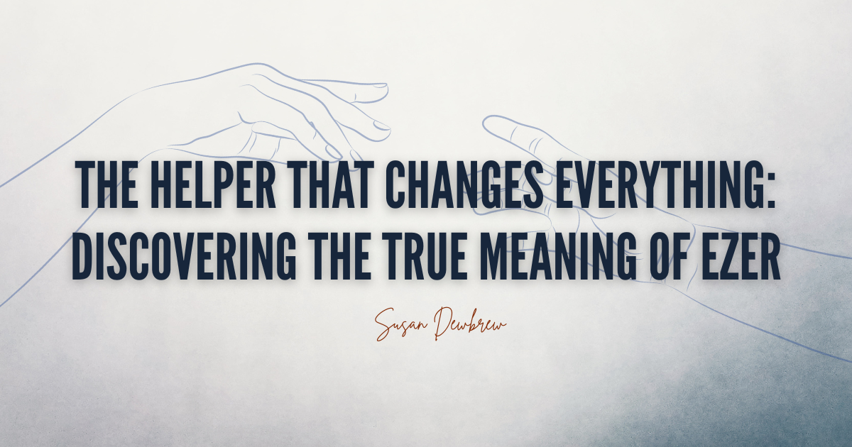 The Helper That Changes Everything: Discovering the True Meaning of Ezer