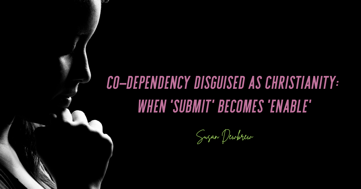 Co-Dependency Disguised as Christianity: When 'Submit' Becomes 'Enable'