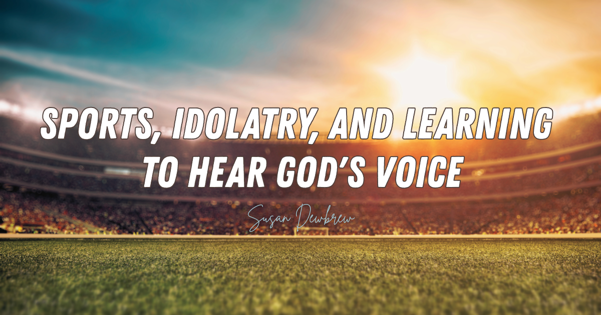 Sports, Idolatry, and Learning to Hear God's Voice