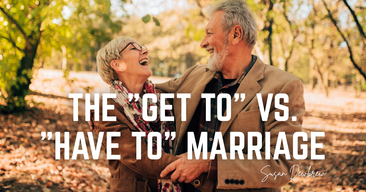 The "Get To" vs. "Have To" Marriage