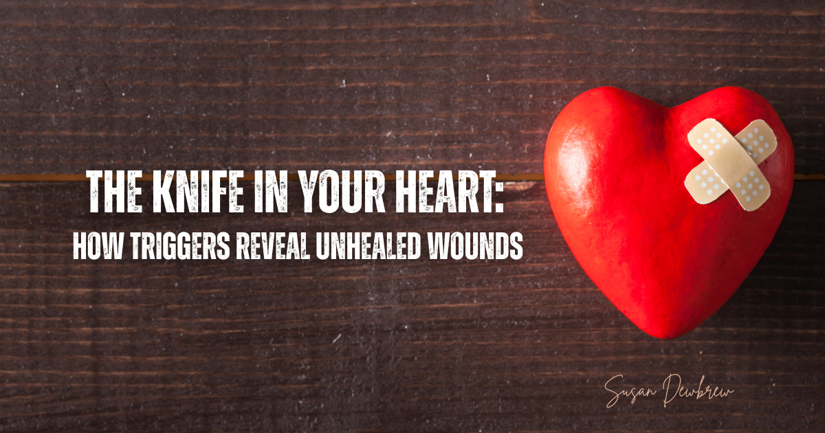 The Knife in Your Heart: How Triggers Reveal Unhealed Wounds