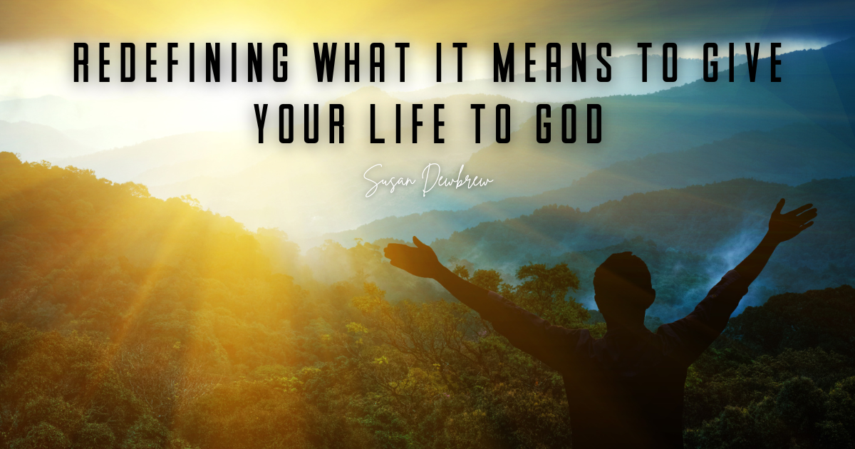 Redefining What It Means to Give Your Life to God
