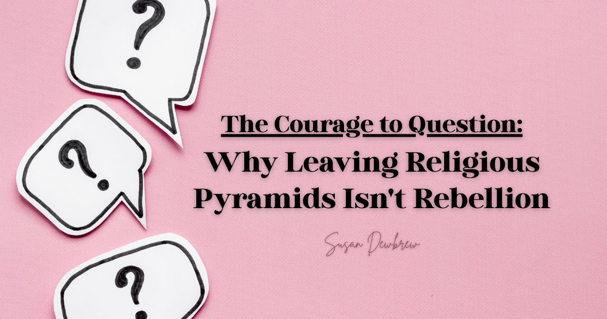 The Courage to Question: Why Leaving Religious Pyramids Isn't Rebellion