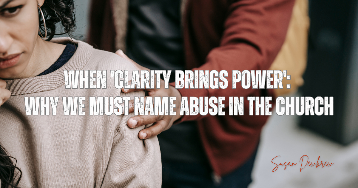 When 'Clarity Brings Power' - Why We Must Name Abuse in the Church