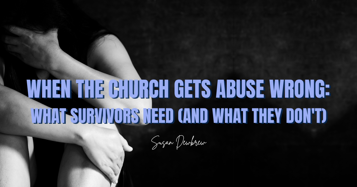 When the Church Gets Abuse Wrong: What Survivors Need (And What They Don't)