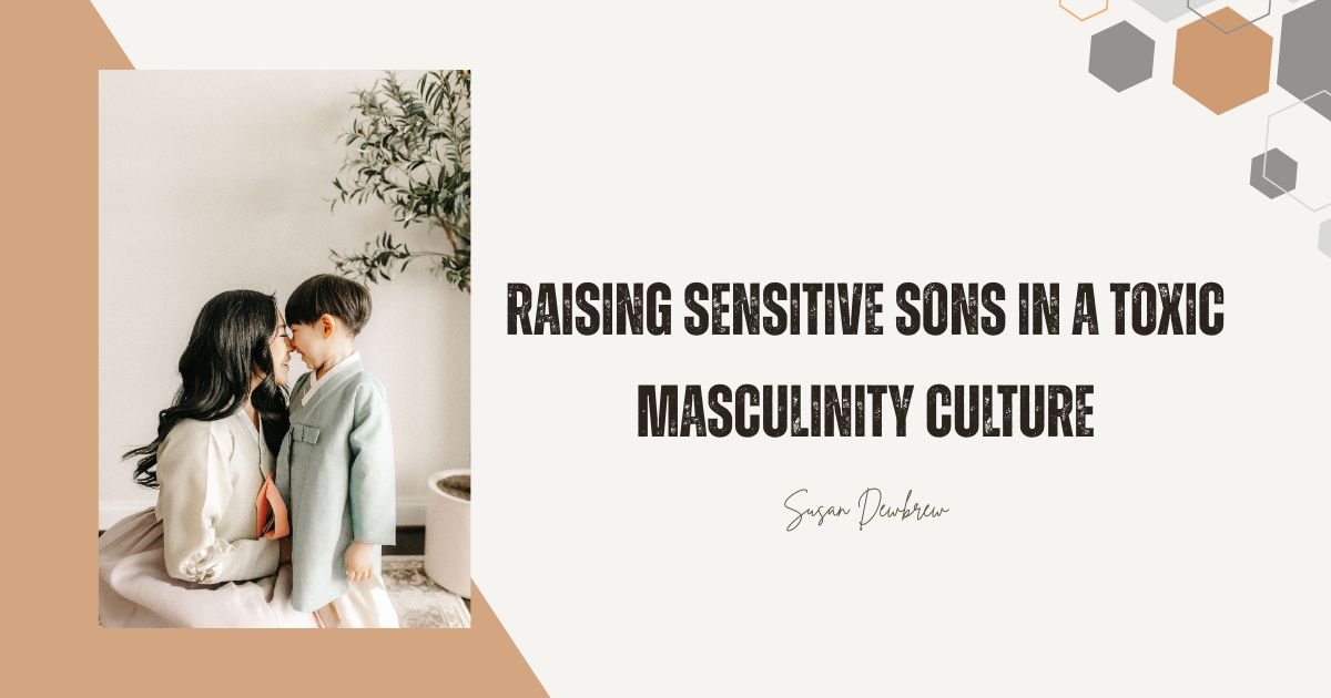 Raising Sensitive Sons in a Toxic Masculinity Culture