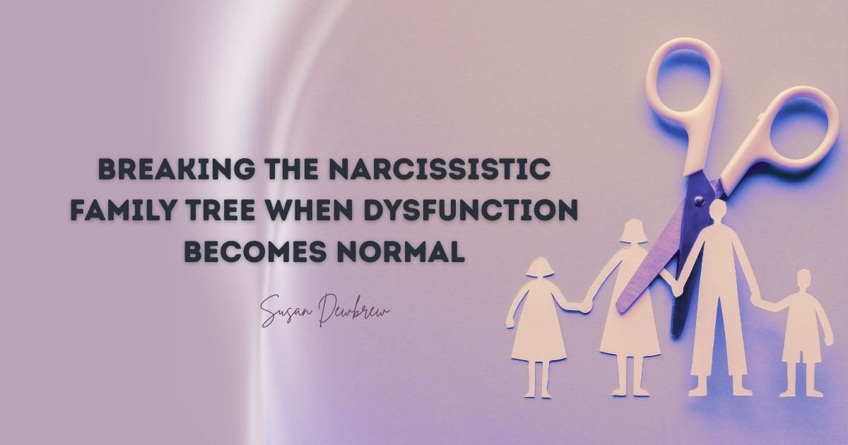 Breaking the Narcissistic Family Tree When Dysfunction Becomes Normal