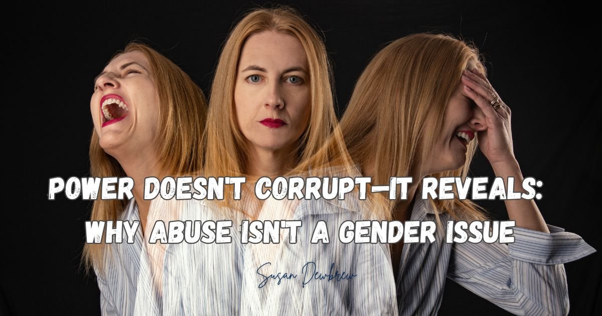Power Doesn't Corrupt—It Reveals: Why Abuse Isn't a Gender Issue