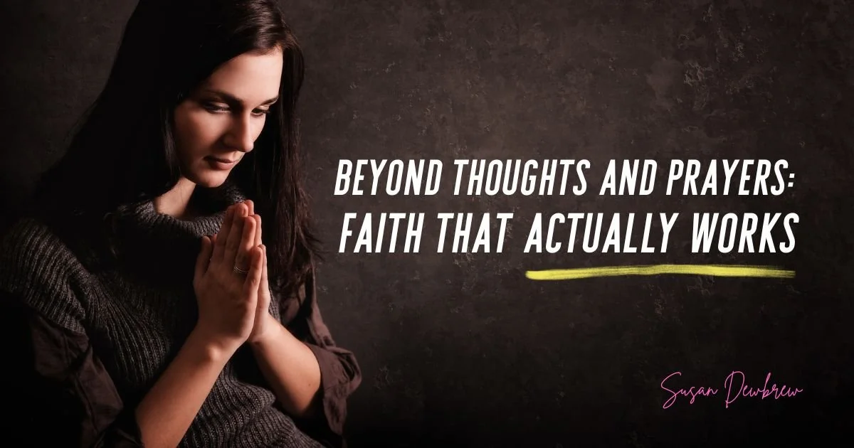Beyond Thoughts and Prayers: Faith That Actually Works