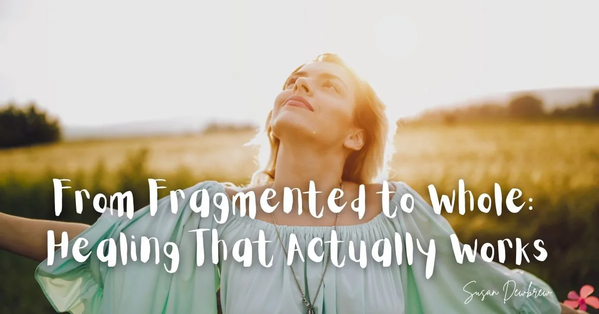 From Fragmented to Whole: Healing That Actually Works