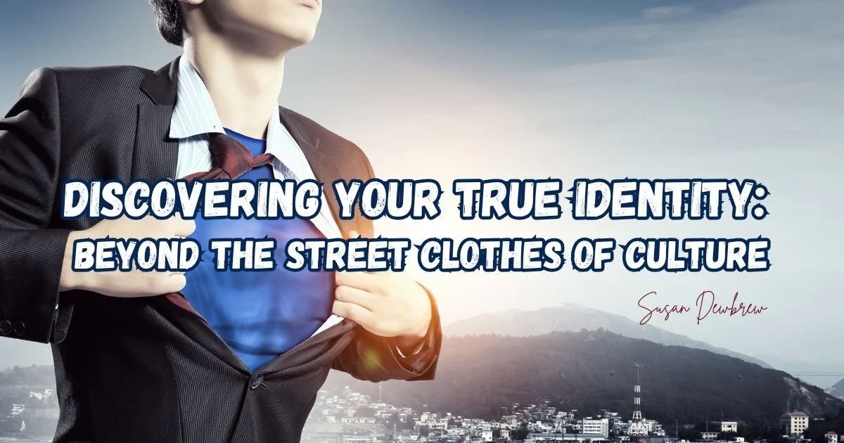 Discovering Your True Identity: Beyond the Street Clothes of Culture