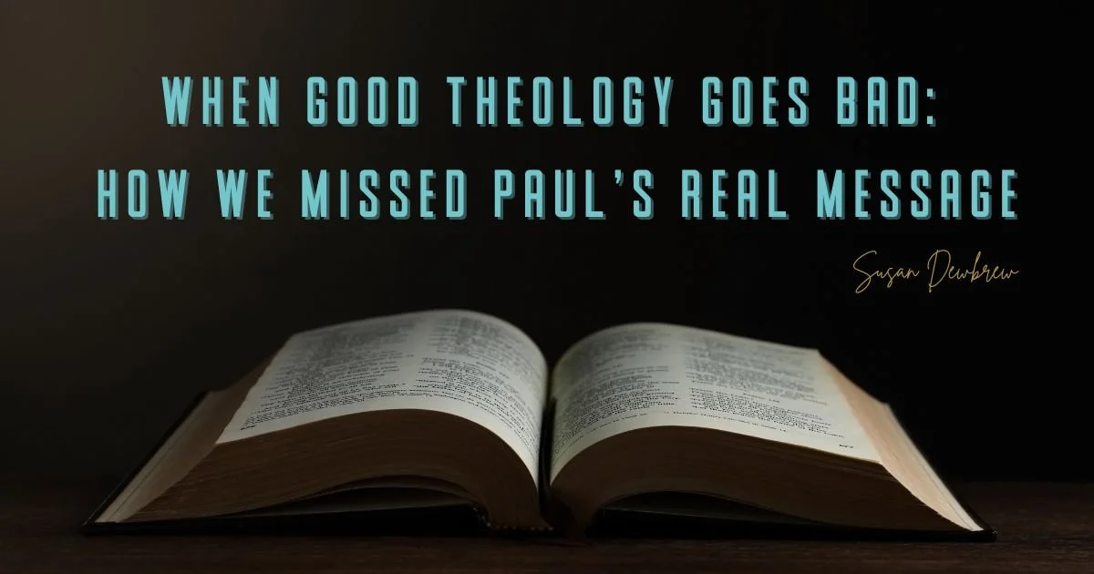 When Good Theology Goes Bad: How We Missed Paul's Real Message