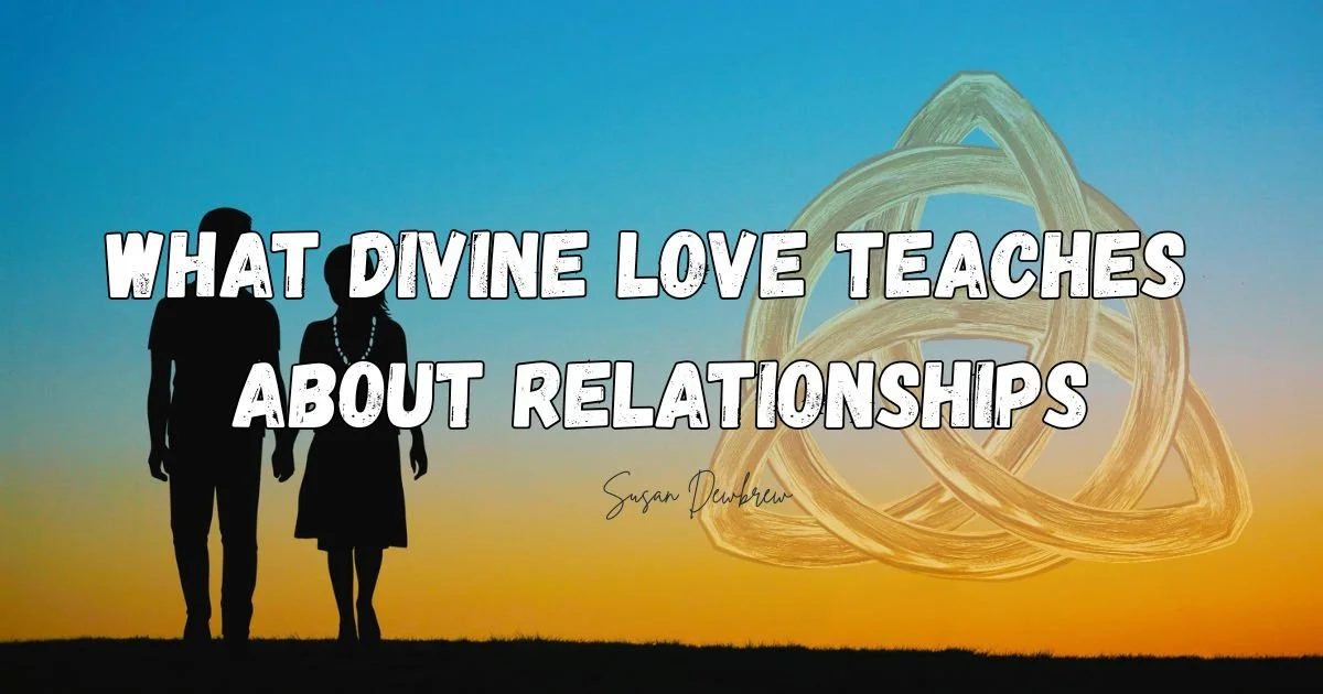 What Divine Love Teaches About Relationships