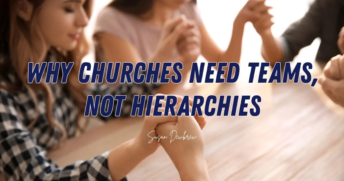 Why Churches Need Teams, Not Hierarchies