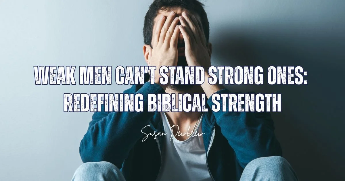 Weak Men Can't Stand Strong Ones: Redefining Biblical Strength
